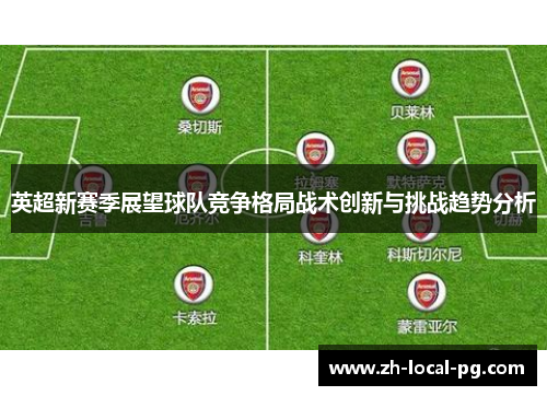英超新赛季展望球队竞争格局战术创新与挑战趋势分析