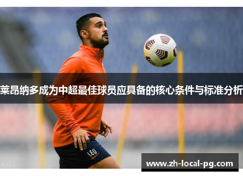 莱昂纳多成为中超最佳球员应具备的核心条件与标准分析 莱昂纳多成为中超最佳球员应具备的核心条件与标准分析