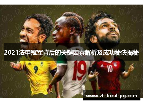 2021法甲冠军背后的关键因素解析及成功秘诀揭秘 2021法甲冠军背后的关键因素解析及成功秘诀揭秘