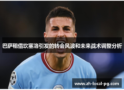 巴萨租借坎塞洛引发的转会风波和未来战术调整分析 巴萨租借坎塞洛引发的转会风波和未来战术调整分析