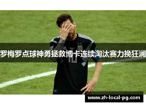 罗梅罗点球神勇拯救博卡连续淘汰赛力挽狂澜