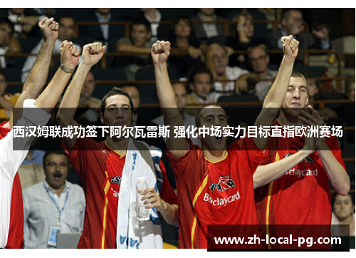 西汉姆联成功签下阿尔瓦雷斯 强化中场实力目标直指欧洲赛场 西汉姆联成功签下阿尔瓦雷斯 强化中场实力目标直指欧洲赛场