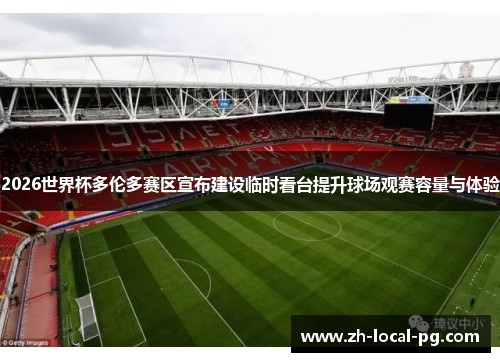 2026世界杯多伦多赛区宣布建设临时看台提升球场观赛容量与体验