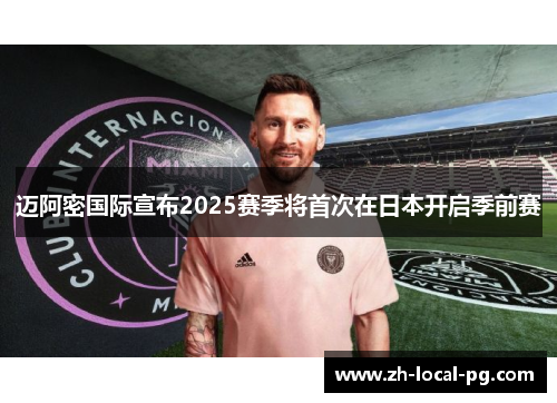 迈阿密国际宣布2025赛季将首次在日本开启季前赛 迈阿密国际宣布2025赛季将首次在日本开启季前赛